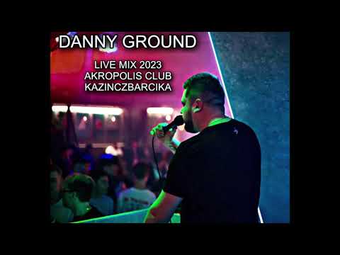 Danny Ground Live Mix 2023 - Akropolis Club / Kazinczbarcika