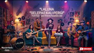 Download lagu Laluna - Selepas Kau Pergi 🍃| Funk Jazz Version by Nusantara Jazz 🎷 mp3