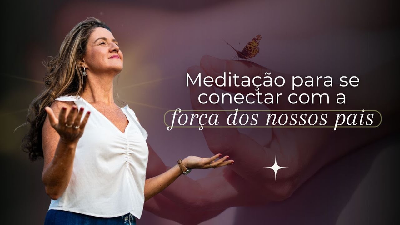 Meditação para se conectar com a Força dos nossos pais @CristinaFlorentino