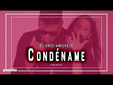 Dj Unic, Amilkele  - Condéname (Video Oficial)