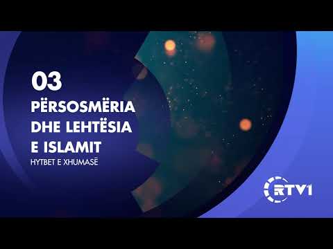 Hytbet e Xhumase 03 | Persosmeria dhe lehtesia e Islamit