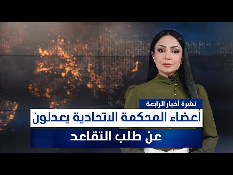 فيديو | أعضاء المحكمة الاتحادية يعدلون عن طلب التقاعد، وملفات أخرى في نشرة الرابعة | تقديم مروة السوادي
