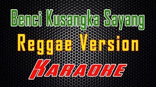 Download lagu Benci Kusangaka Sayang - Reggae Version (Karaoke) | LMusical mp3