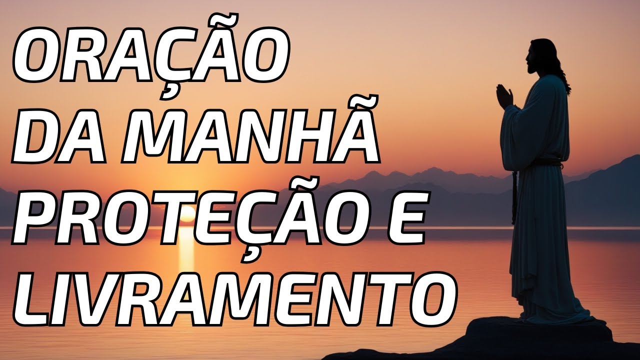 Oração Da Manhã de Proteção e Livramento : Encontre Paz e Força no Início do Seu Dia