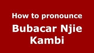 How to pronounce Bubacar Njie Kambi