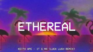 Keith Ape - It G Ma (LUCA LUSH Remix)