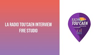 La radio Tou'Caen interview Fire Studio