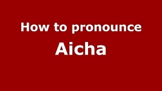 How to pronounce Aicha