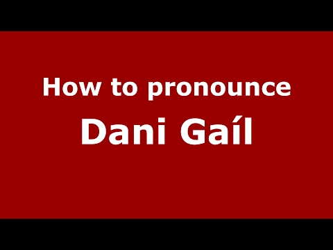 How to pronounce Dani Gaíl (Spain/Spanish) - PronounceNames.com