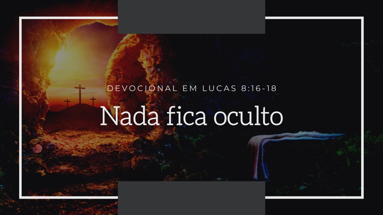 [Devocional] - Lucas 8:16-18 - Nada fica oculto