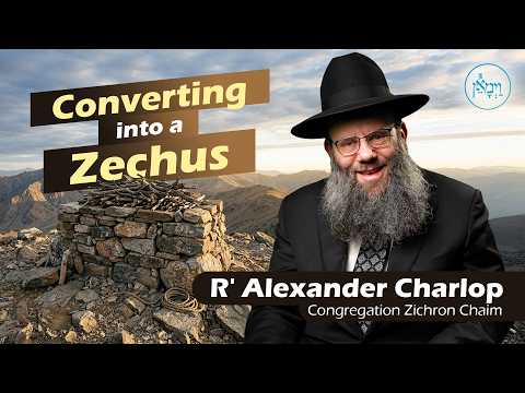 Converting into a Zechus | Rabbi Alexander Charlop