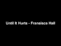 Until It Hurts - Fransisca Hall (Full Song With ...