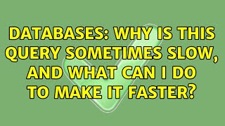 Databases: Why is this query sometimes slow, and what can I do to make it faster (2 Solutions!!)