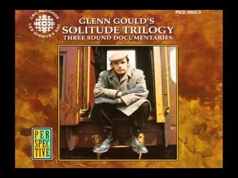 Glenn Gould’s The Solitude Trilogy, Part 01: The Idea of North (1967)