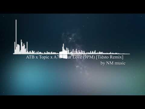 ATB x Topic x A7S Your Love (9PM) [Tiësto Remix]