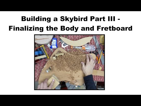 Building a Skybird Part III - Finalize the Body and Fretboard