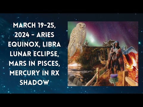 March 19-25, 2024 - Aries Equinox, Libra Lunar Eclipse, Mars in Pisces, Mercury in RX Shadow