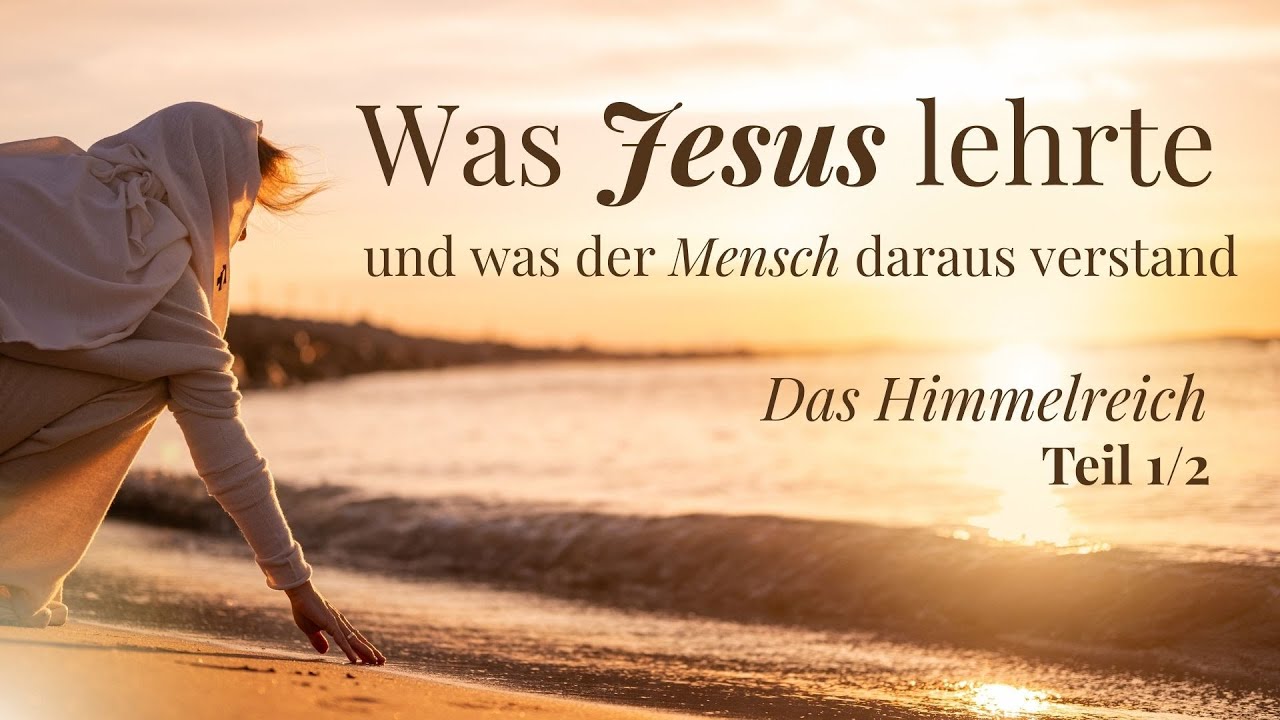 Das Himmelreich | Was Jesus lehrte und was der Mensch daraus verstand, Teil 1/2 | Isabella Jelinek