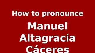 How to pronounce Manuel Altagracia Cáceres