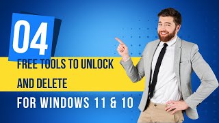 4 Free Tools to Unlock and Delete Stubborn Files/Folders on Windows 11/10