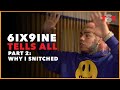 6ix9ine Tell All Part 2 WHY I SNITCHED