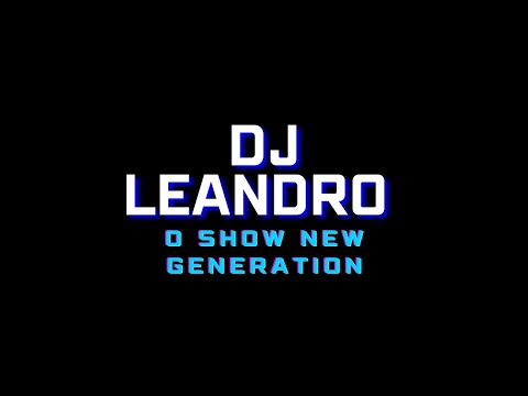 SET DO SHOW NEW GENERATION(DJ LEANDRO MIX⚡⚡)