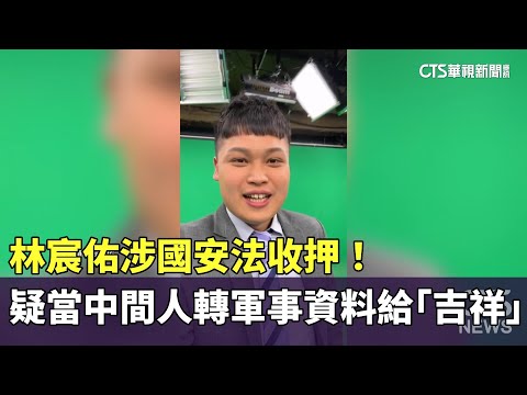 林宸佑涉國安法收押！　疑當中間人轉軍事資料給「吉祥」