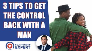 3 SIMPLE tips to get the control back with a man