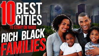 Top 10 Best Cities for Starting/Raising Rich Black Families | #BlackExcellist