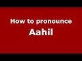 How to pronounce Aahil (Muslim/Pakistan) - PronounceNames.com