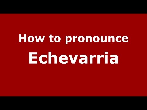 How to pronounce Echevarria (Spanish/Argentina) - PronounceNames.com