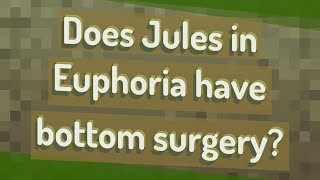Does Jules in Euphoria have bottom surgery