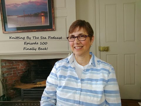 Knitting By The Sea Podcast - A Knitting Podcast Episode 100 Finally Here!