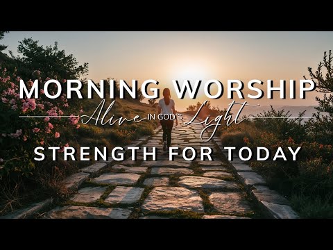 Morning Worship — Strength for Today | Worship to Begin Your Day