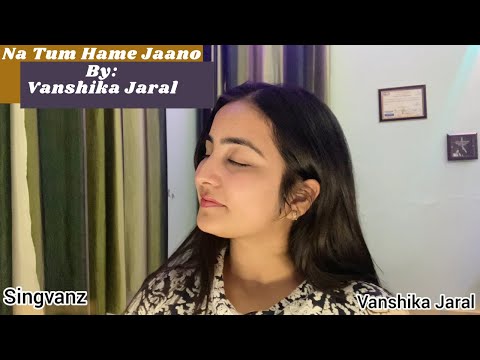 Na Tum Hame Jaano | Vanshika Jaral | Singvanz |