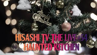 HISASHI TV The LIVE #54 HAUNTED KITCHEN