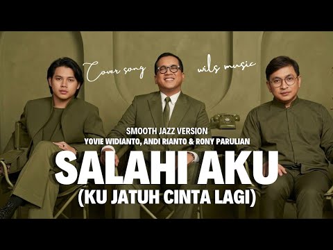 SALAHI AKU (KU JATUH CINTA LAGI) &ndash; YOVIE WIDIANTO, ANDI RIANTO & RONY PARULIAN (SMOOTH JAZZ COVER)