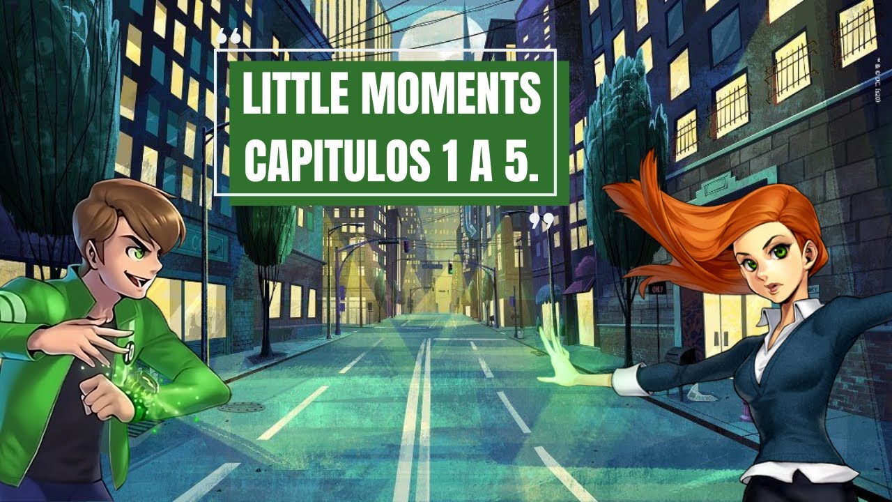 Pequeños momentos / Ben 10 / Capítulos del 1 al 5