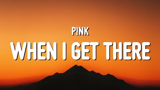 P!nk - When I Get There (Lyrics)