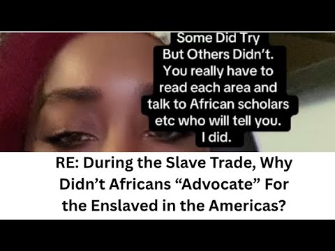 RE: During the Slave Trade, Why Didn’t Africans “Advocate” For the Enslaved in the Americas?