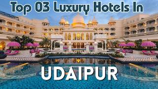 Top 03 Luxury Hotels in Udaipur | Best 5* Luxury Palace Hotels in Udaipur near L