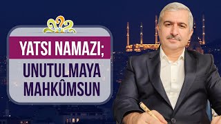 Dr. Burhan SABAZ - Yatsı namazı; Unutulmaya mahkûmsun