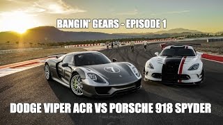 BANGIN' GEARS - Dodge Viper ACR Vs Porsche 918 Spyder - Episode 1