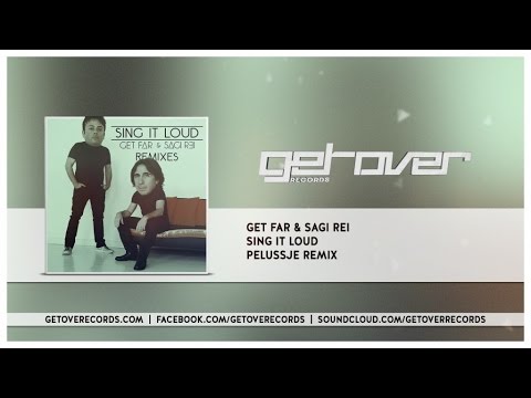 Get Far, Sagi Rei - Sing It Loud - Pelussje Remix