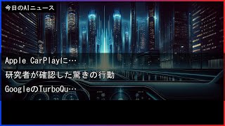 【今日のAIニュース】Apple CarPlayにChatGP｜研究者が確認した驚きの行動｜GoogleのTurboQuant