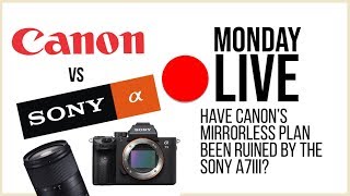 Did the Sony a7III Ruin Canon's Mirrorless Plans? & More | Monday Live