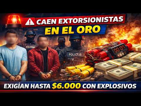 🚨 Caen extorsionistas en El Oro: exigían hasta $6.000 con explosivos