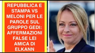 REPUBBLICA E STAMPA VS MELONI PER LE PAROLE SUL GRUPPO GEDI: AFFERMAZIONI FALSE LEI AMICA DI ELKANN
