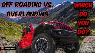 Off-Roading or Overlanding? Which do you prefer????