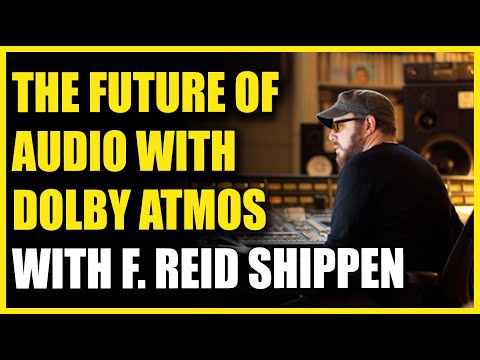 The Future of Audio with Dolby Atmos with F. Reid Shippen